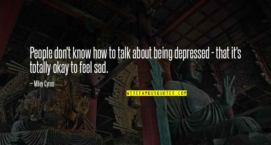 Sad Depressed Quotes By Miley Cyrus: People don't know how to talk about being