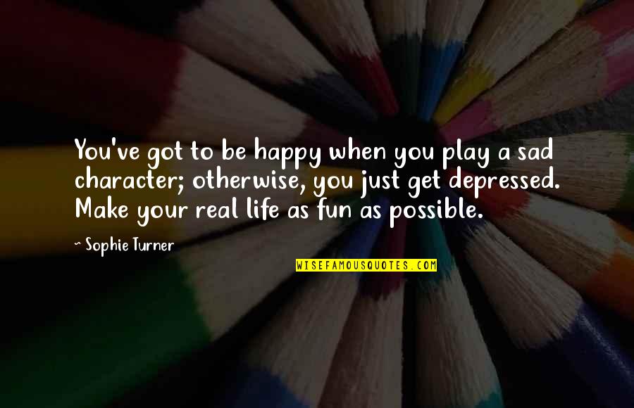 Sad Depressed Quotes By Sophie Turner: You've got to be happy when you play