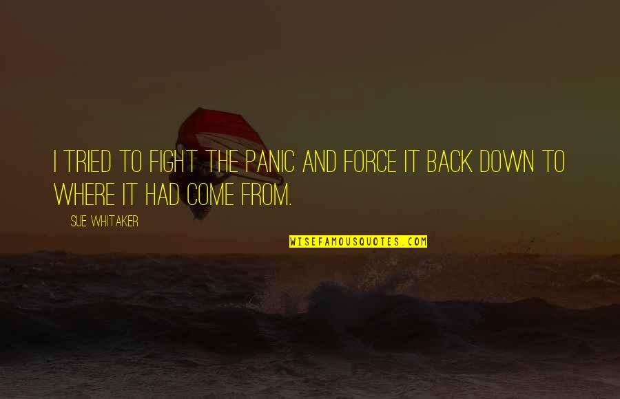 Sad Depressed Quotes By Sue Whitaker: I tried to fight the panic and force