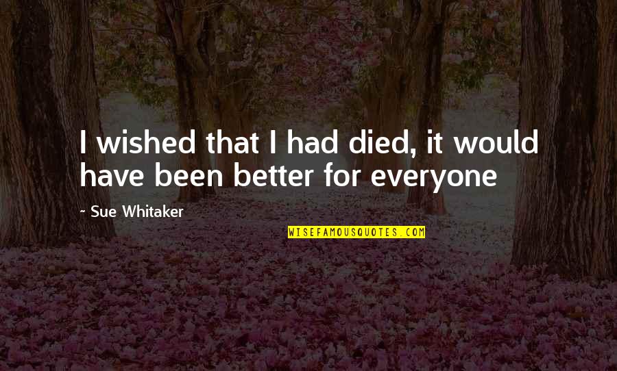 Sad Depressed Quotes By Sue Whitaker: I wished that I had died, it would