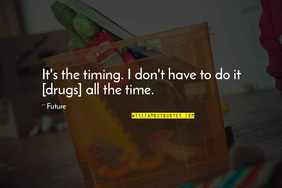 Sad Depressed Short Quotes By Future: It's the timing. I don't have to do