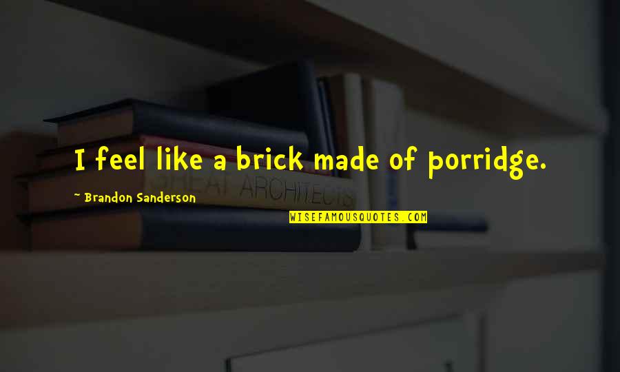 Sad Depressing Heartbreak Quotes By Brandon Sanderson: I feel like a brick made of porridge.
