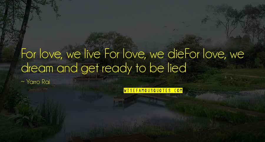 Sad Die Love Quotes By Yarro Rai: For love, we live For love, we dieFor