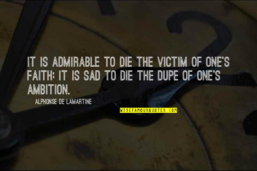 Sad Die Quotes By Alphonse De Lamartine: It is admirable to die the victim of