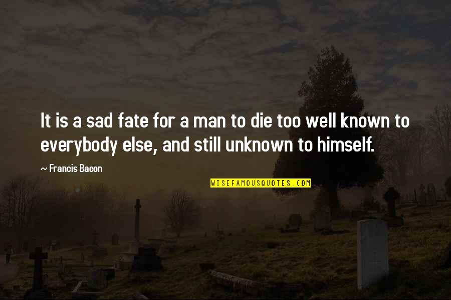 Sad Die Quotes By Francis Bacon: It is a sad fate for a man