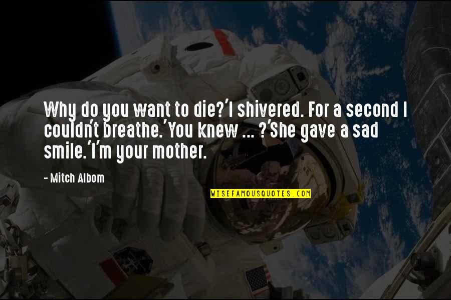 Sad Die Quotes By Mitch Albom: Why do you want to die?'I shivered. For