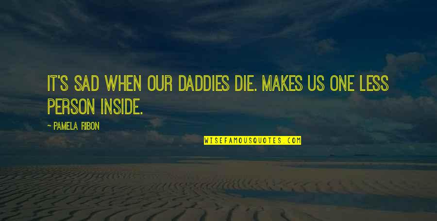 Sad Die Quotes By Pamela Ribon: It's sad when our daddies die. Makes us