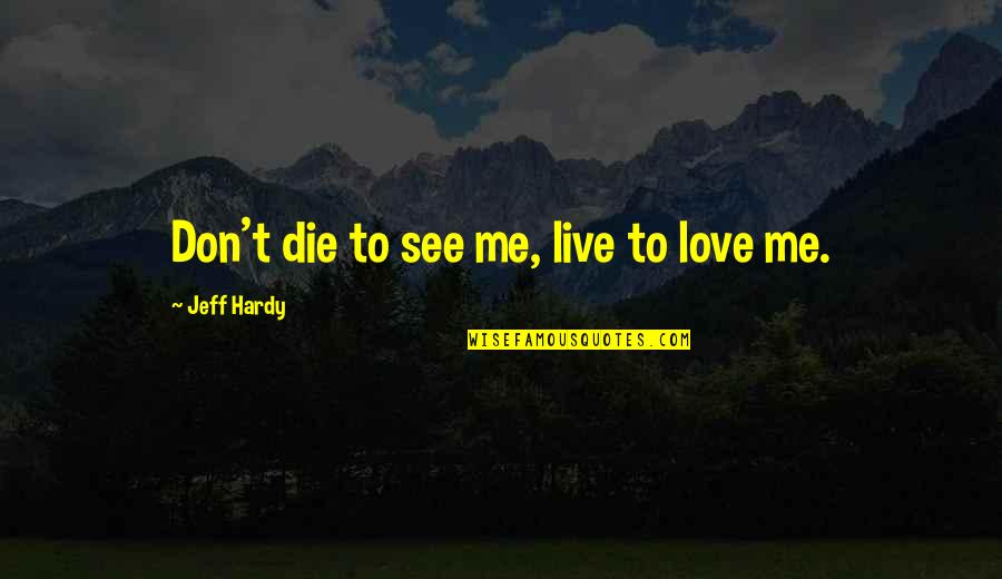 Sad Directioner Quotes By Jeff Hardy: Don't die to see me, live to love