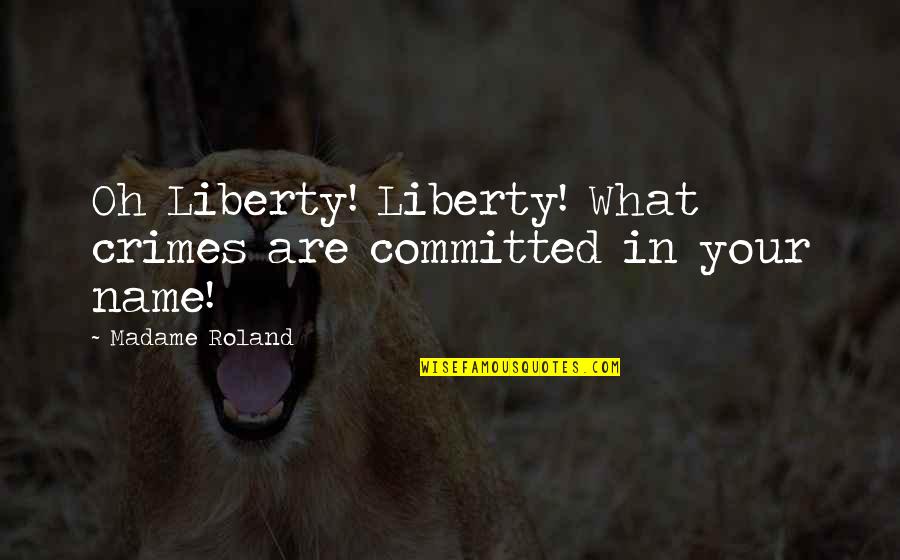 Sad Disturbance Quotes By Madame Roland: Oh Liberty! Liberty! What crimes are committed in