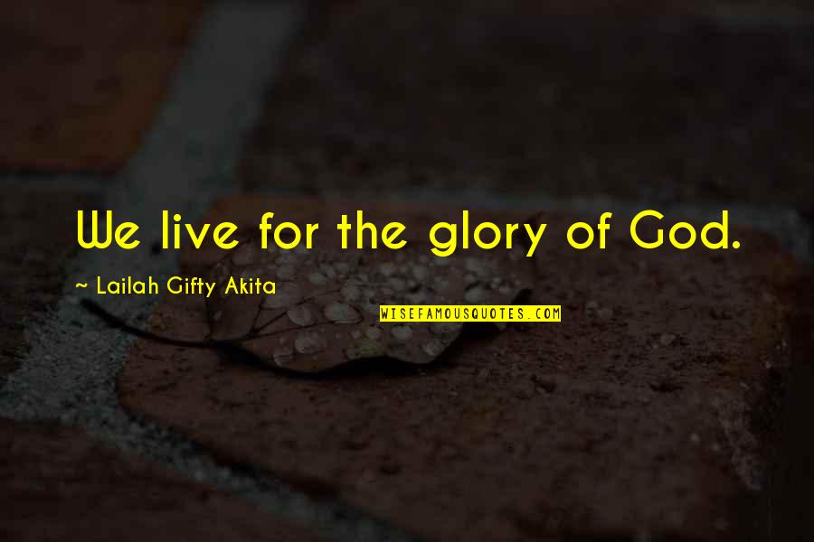 Sad Don't Let Me Go Quotes By Lailah Gifty Akita: We live for the glory of God.