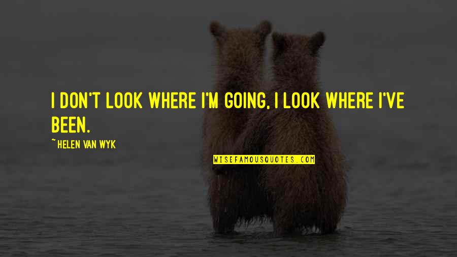 Sad Dpz Quotes By Helen Van Wyk: I don't look where I'm going, I look