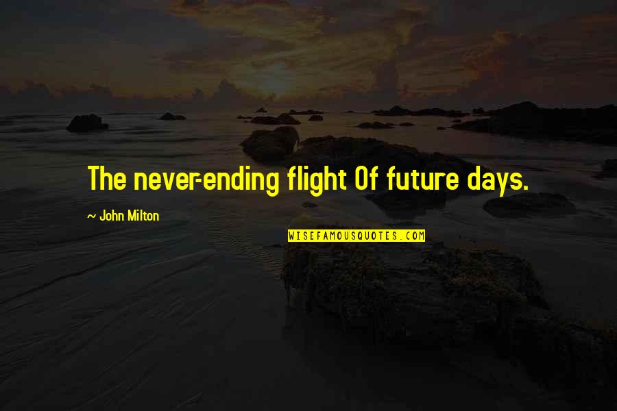 Sad Drawn Quotes By John Milton: The never-ending flight Of future days.