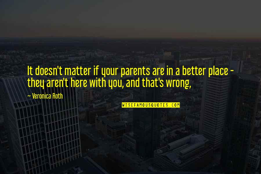 Sad Drowning Quotes By Veronica Roth: It doesn't matter if your parents are in Sad Drowning Quotes By Veronica Roth: It doesn't matter if your parents are in