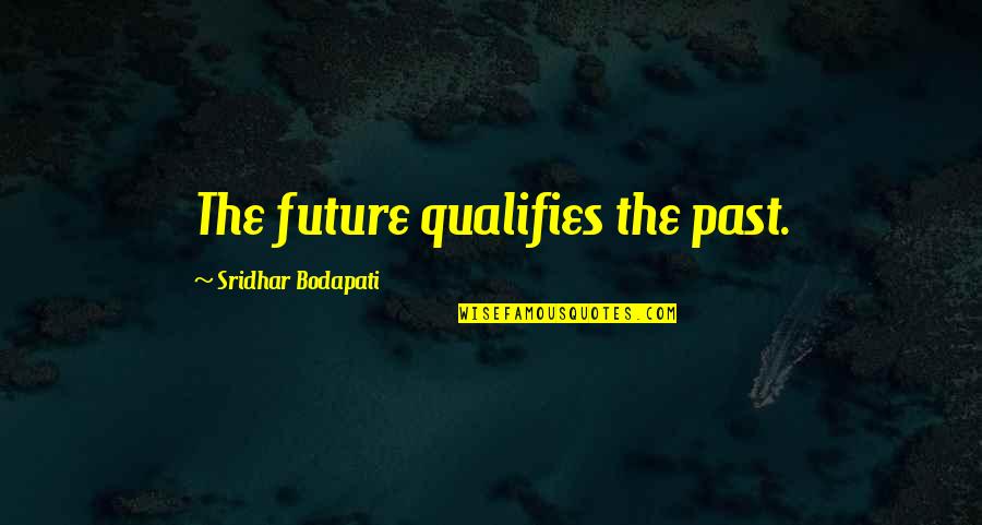 Sad Dumbledore Quotes By Sridhar Bodapati: The future qualifies the past.