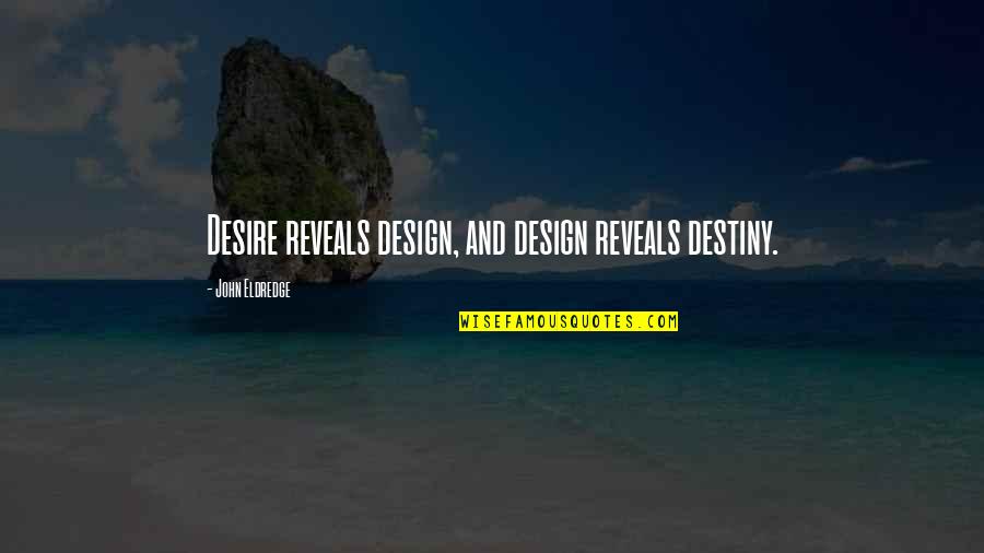 Sad Dumping Quotes By John Eldredge: Desire reveals design, and design reveals destiny.