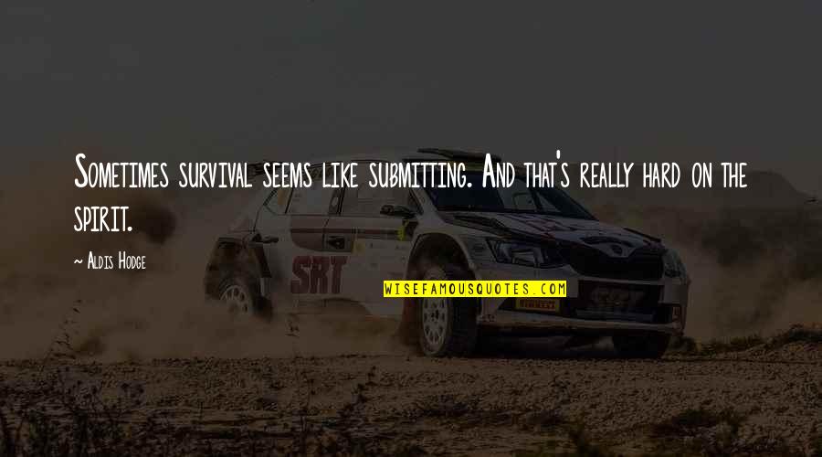 Sad Dustbin Quotes By Aldis Hodge: Sometimes survival seems like submitting. And that's really