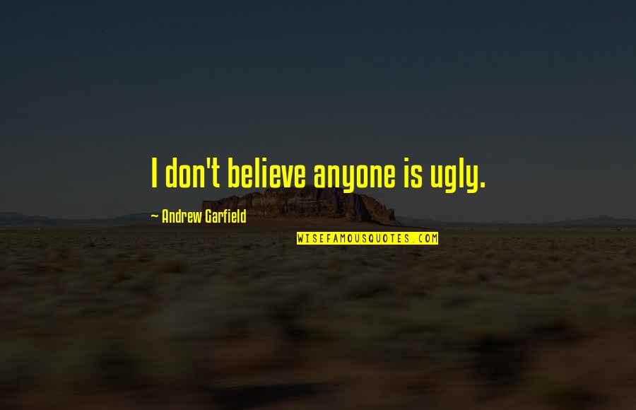 Sad Dustbin Quotes By Andrew Garfield: I don't believe anyone is ugly. Sad Dustbin Quotes By Andrew Garfield: I don't believe anyone is ugly.