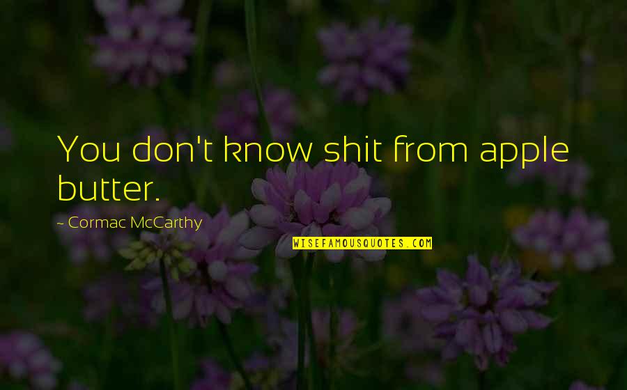 Sad Dying Love Quotes By Cormac McCarthy: You don't know shit from apple butter.