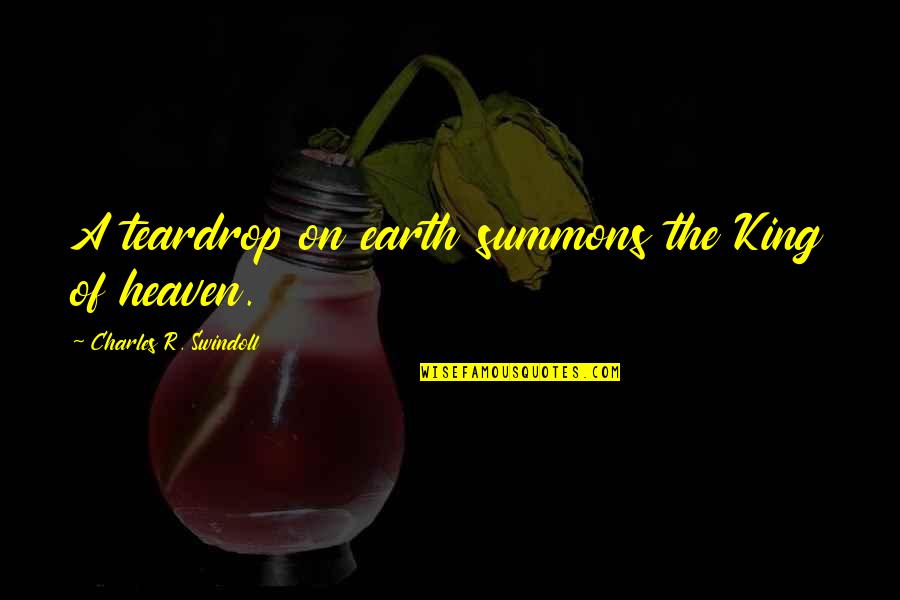 Sad Earth Quotes By Charles R. Swindoll: A teardrop on earth summons the King of