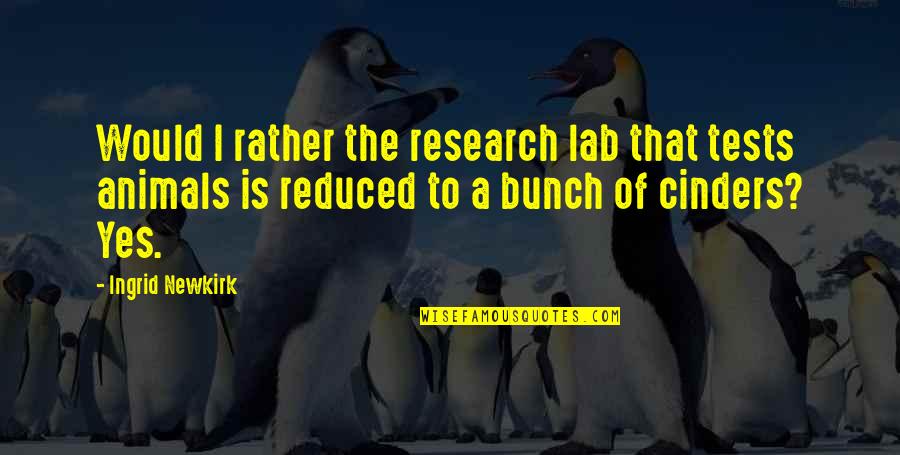 Sad Earth Quotes By Ingrid Newkirk: Would I rather the research lab that tests