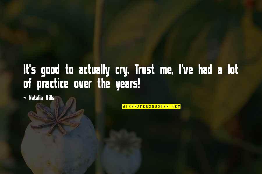Sad Earth Quotes By Natalia Kills: It's good to actually cry. Trust me, I've