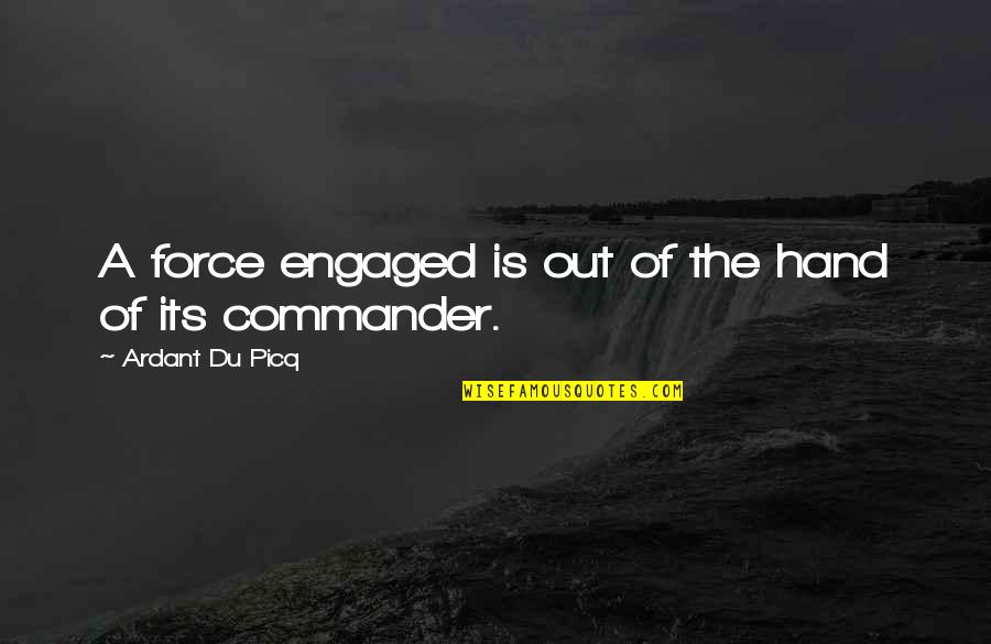 Sad Edgy Quotes By Ardant Du Picq: A force engaged is out of the hand Sad Edgy Quotes By Ardant Du Picq: A force engaged is out of the hand