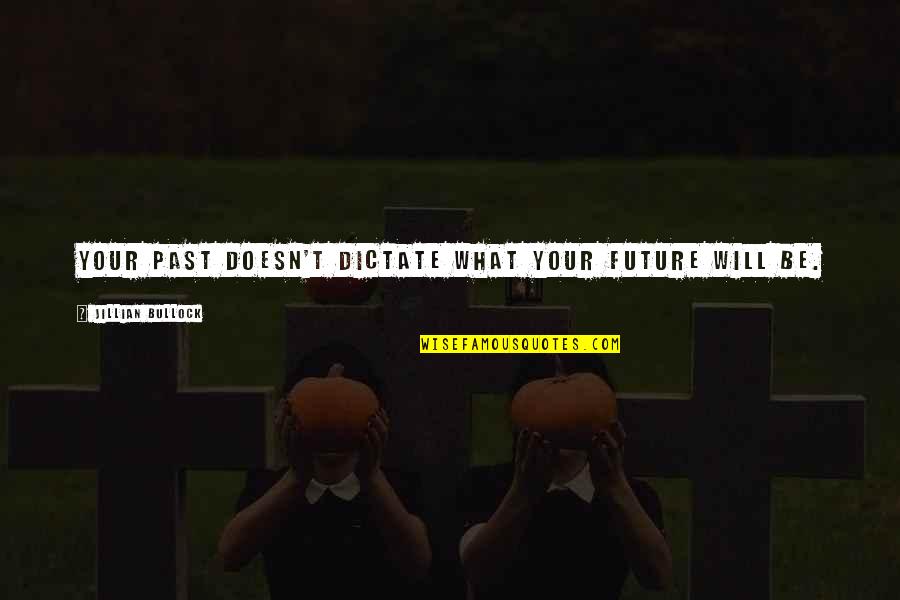 Sad Effy Stonem Quotes By Jillian Bullock: Your past doesn't dictate what your future will Sad Effy Stonem Quotes By Jillian Bullock: Your past doesn't dictate what your future will