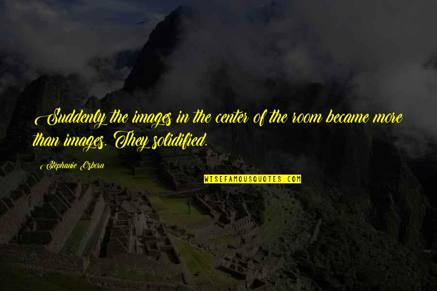 Sad Effy Stonem Quotes By Stephanie Osborn: Suddenly the images in the center of the Sad Effy Stonem Quotes By Stephanie Osborn: Suddenly the images in the center of the