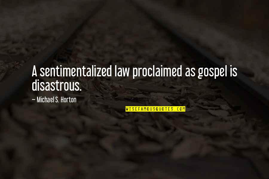 Sad Emo Boy Quotes By Michael S. Horton: A sentimentalized law proclaimed as gospel is disastrous.