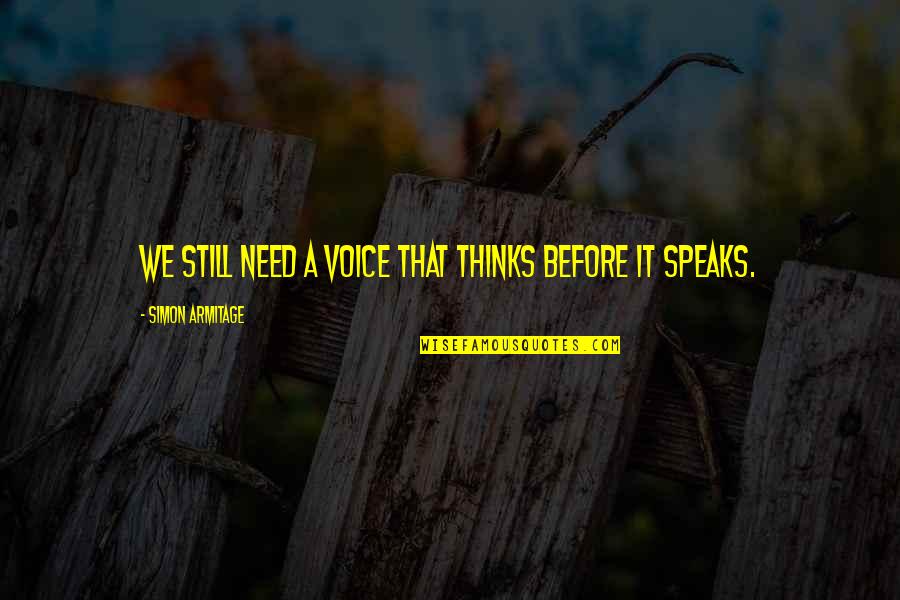Sad Emo Boy Quotes By Simon Armitage: We still need a voice that thinks before Sad Emo Boy Quotes By Simon Armitage: We still need a voice that thinks before