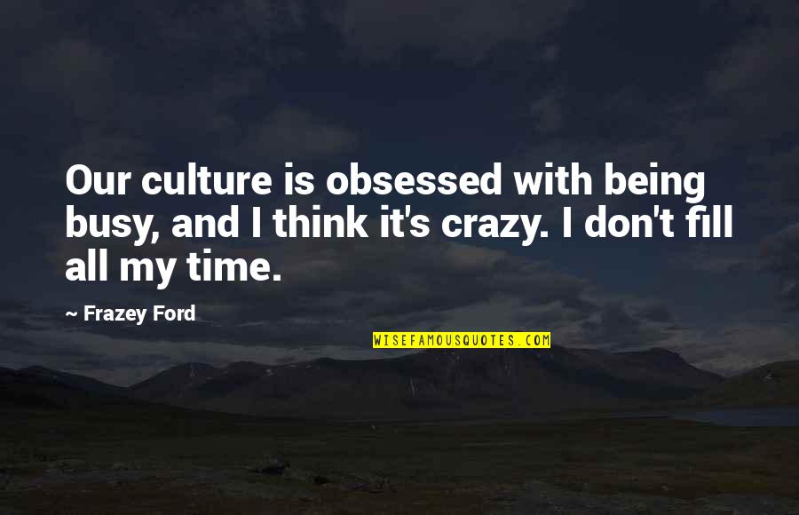 Sad Emotional Urdu Quotes By Frazey Ford: Our culture is obsessed with being busy, and