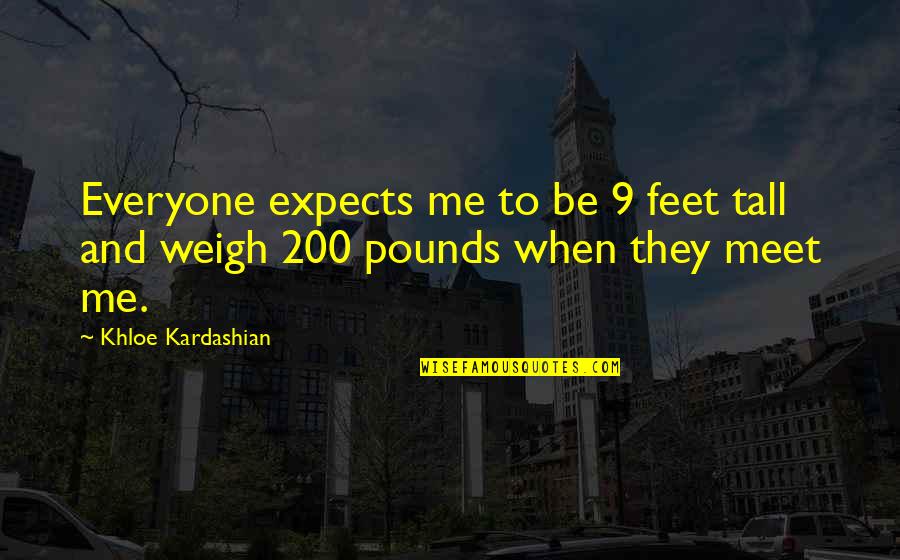 Sad Empty Nest Quotes By Khloe Kardashian: Everyone expects me to be 9 feet tall