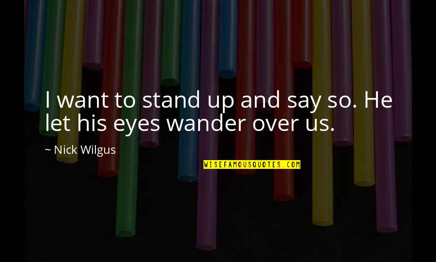 Sad Empty Nest Quotes By Nick Wilgus: I want to stand up and say so.