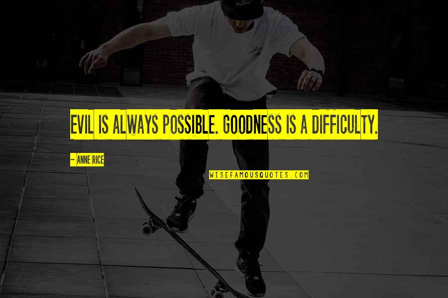 Sad End Friendship Quotes By Anne Rice: Evil is always possible. Goodness is a difficulty.