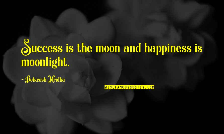 Sad End Of Relationship Quotes By Debasish Mridha: Success is the moon and happiness is moonlight.