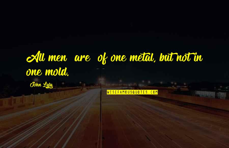 Sad End Of Relationship Quotes By John Lyly: All men [are] of one metal, but not