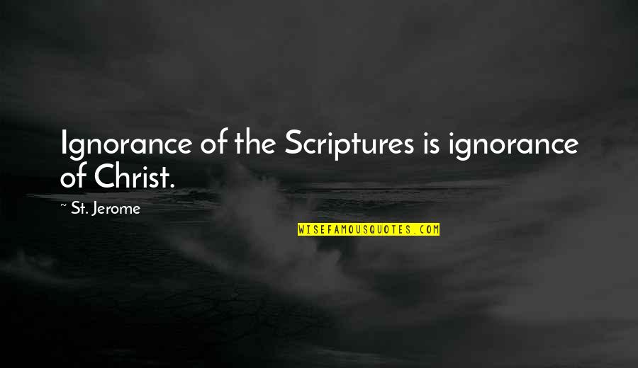 Sad End Of Summer Quotes By St. Jerome: Ignorance of the Scriptures is ignorance of Christ.