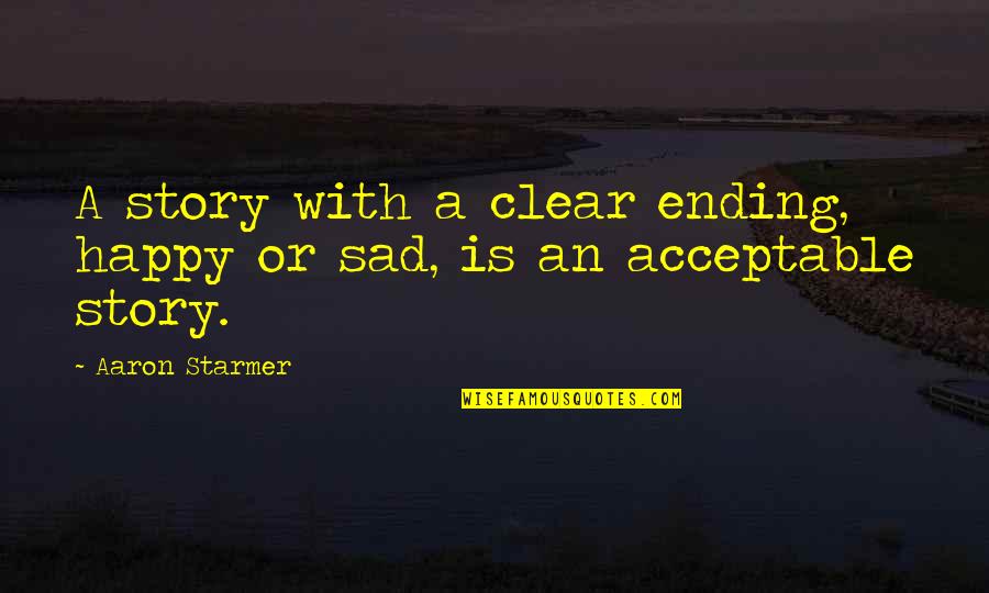 Sad Ending Quotes By Aaron Starmer: A story with a clear ending, happy or