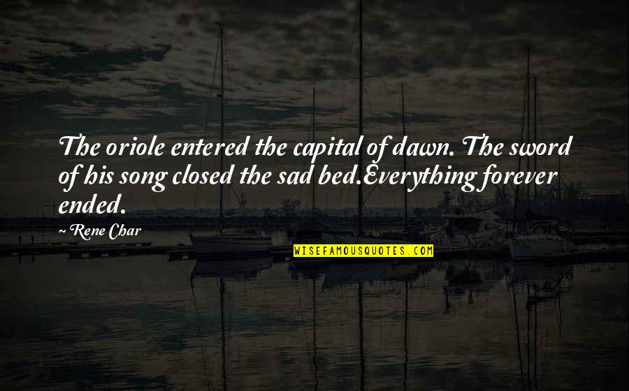 Sad Ending Quotes By Rene Char: The oriole entered the capital of dawn. The