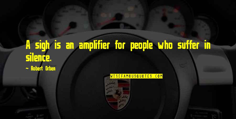 Sad Ending Quotes By Robert Orben: A sigh is an amplifier for people who