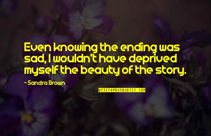 Sad Ending Quotes By Sandra Brown: Even knowing the ending was sad, I wouldn't