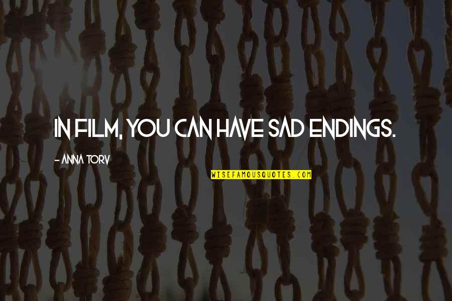 Sad Endings Quotes By Anna Torv: In film, you can have sad endings. Sad Endings Quotes By Anna Torv: In film, you can have sad endings.
