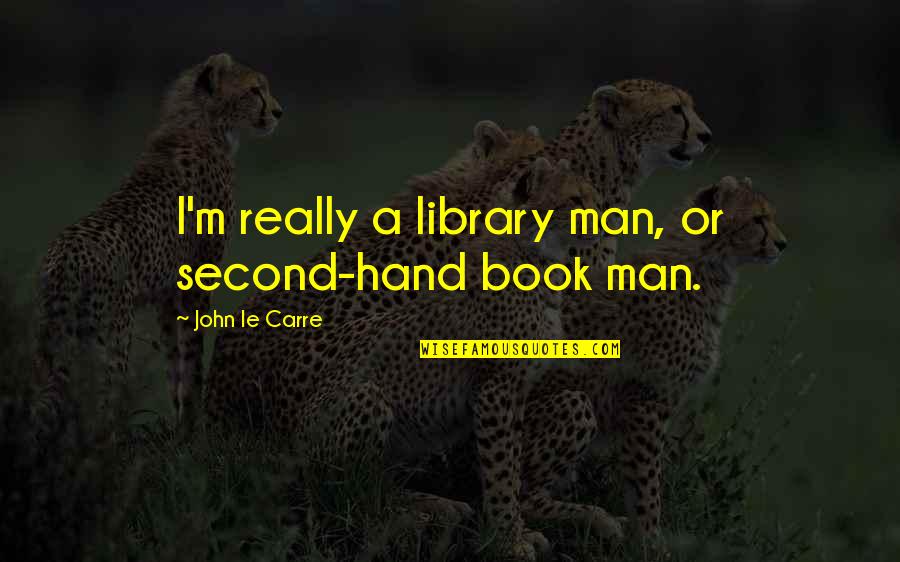 Sad Epilepsy Quotes By John Le Carre: I'm really a library man, or second-hand book Sad Epilepsy Quotes By John Le Carre: I'm really a library man, or second-hand book