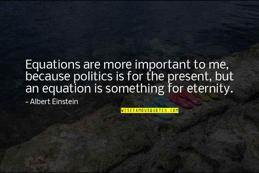 Sad Eren Quotes By Albert Einstein: Equations are more important to me, because politics