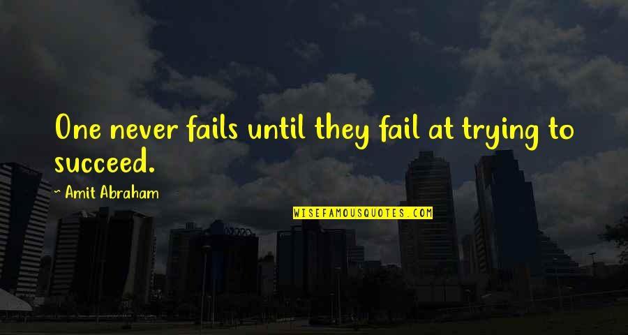 Sad Eren Quotes By Amit Abraham: One never fails until they fail at trying Sad Eren Quotes By Amit Abraham: One never fails until they fail at trying