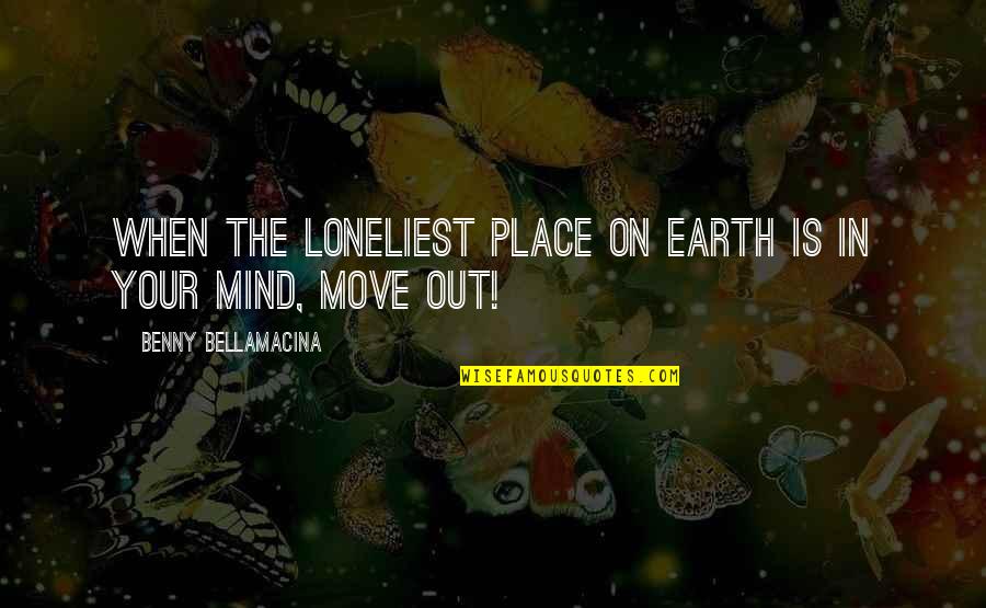 Sad Eren Quotes By Benny Bellamacina: When the loneliest place on earth is in Sad Eren Quotes By Benny Bellamacina: When the loneliest place on earth is in