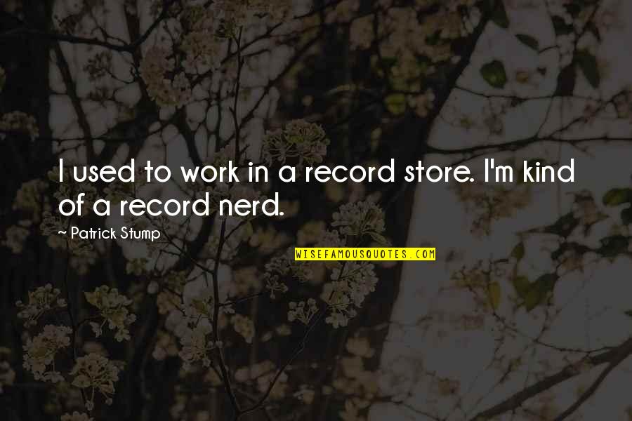 Sad Eren Quotes By Patrick Stump: I used to work in a record store. Sad Eren Quotes By Patrick Stump: I used to work in a record store.