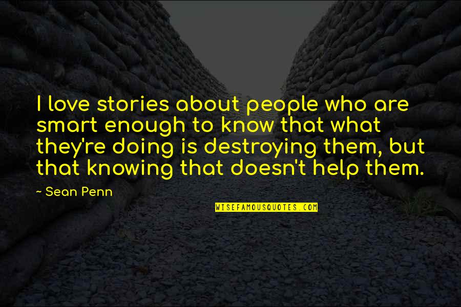Sad Eren Quotes By Sean Penn: I love stories about people who are smart Sad Eren Quotes By Sean Penn: I love stories about people who are smart