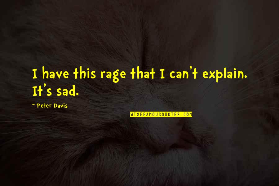 Sad Expression Quotes By Peter Davis: I have this rage that I can't explain.