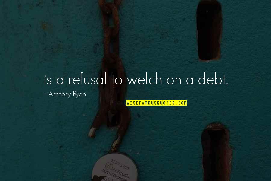 Sad Eyes Tumblr Quotes By Anthony Ryan: is a refusal to welch on a debt.